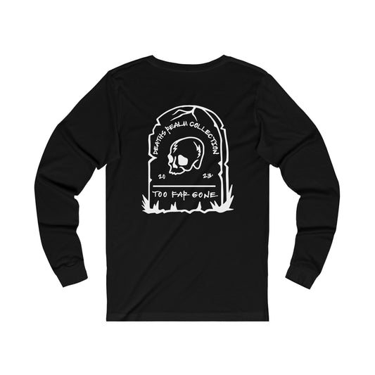 Too Far Gone- Long Sleeve T-Shirt